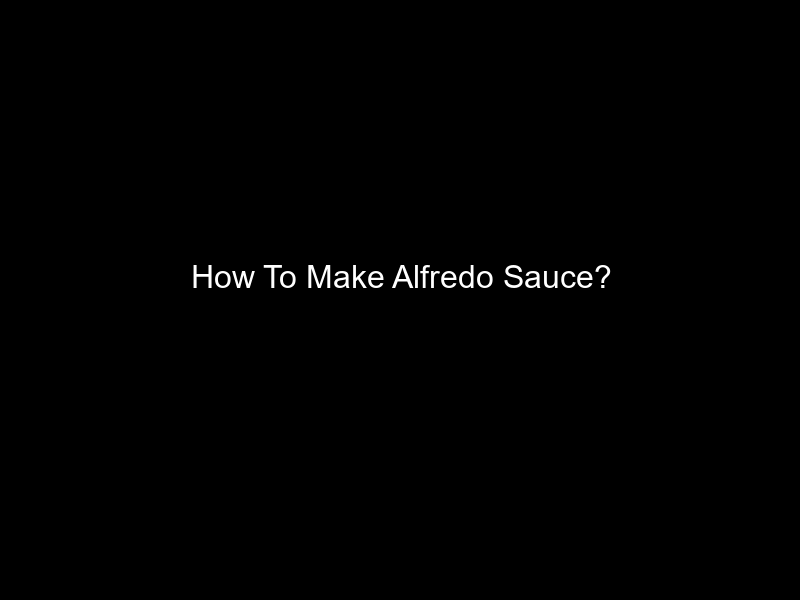 How To Make Alfredo Sauce?