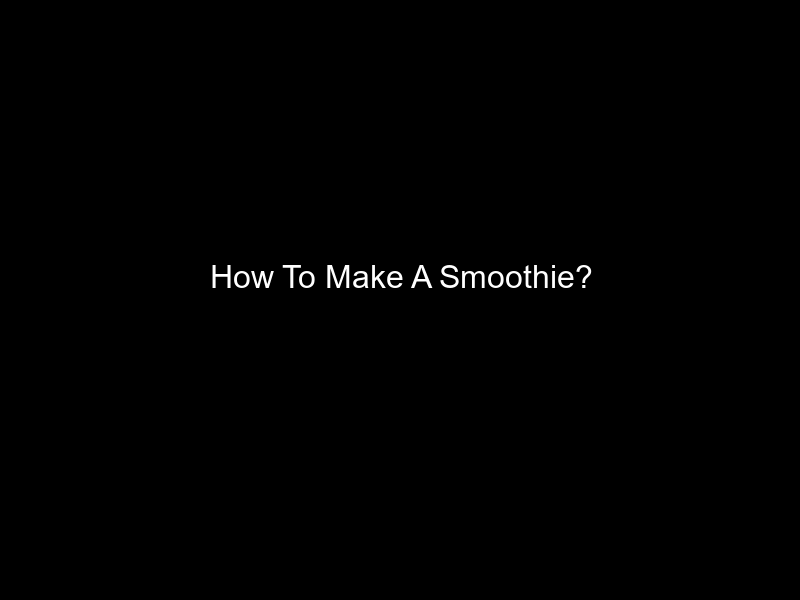 How To Make A Smoothie?