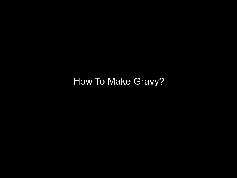 How To Make Gravy?