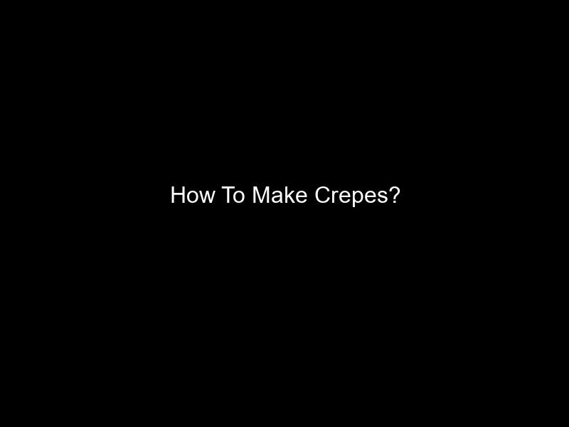 How To Make Crepes?