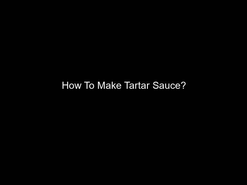 How To Make Tartar Sauce?