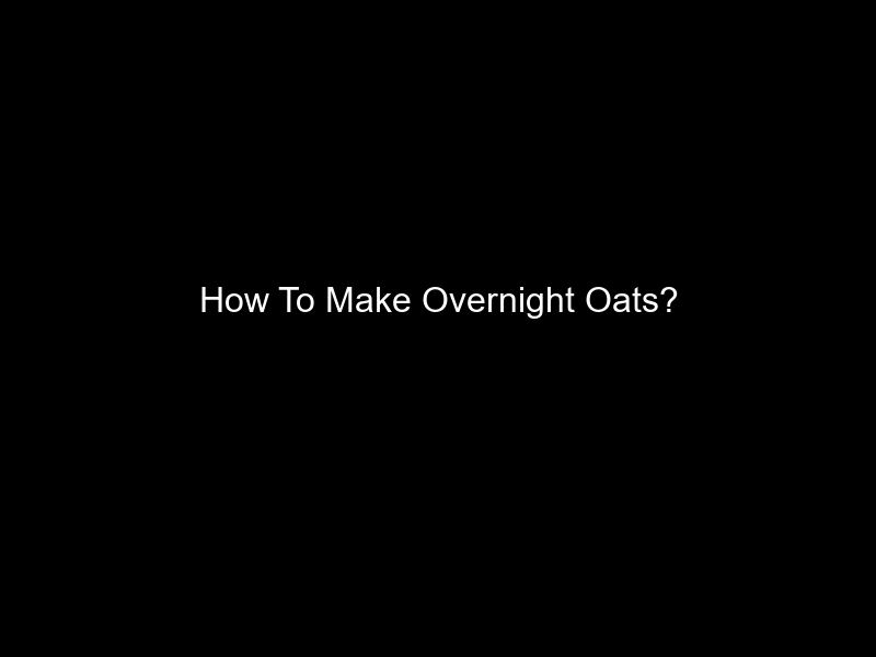 How To Make Overnight Oats?