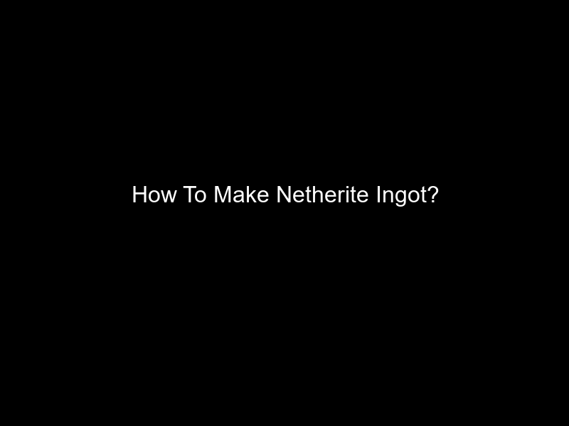 How To Make Netherite Ingot?