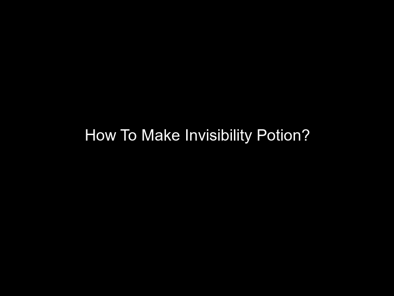 How To Make Invisibility Potion?