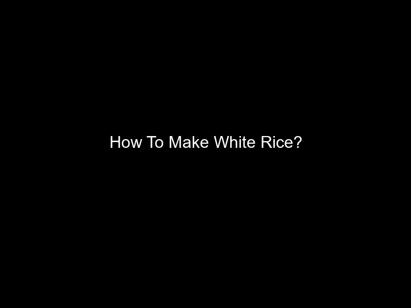 How To Make White Rice?