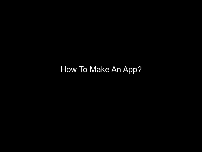 How To Make An App?