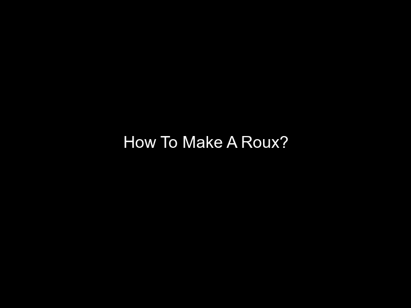 How To Make A Roux?