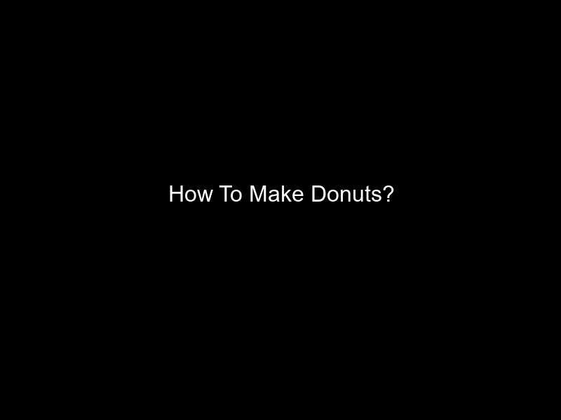 How To Make Donuts?