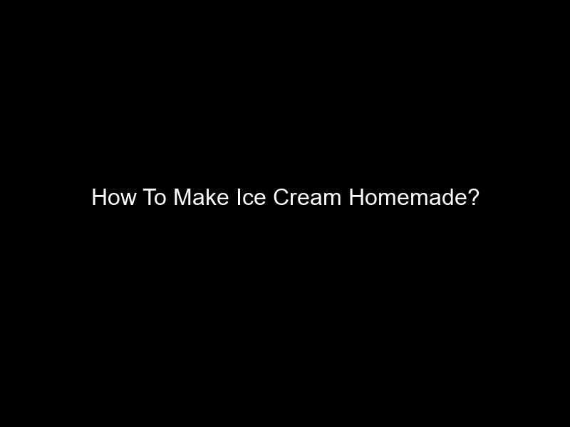 How To Make Ice Cream Homemade?