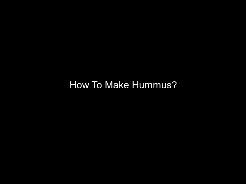 How To Make Hummus?