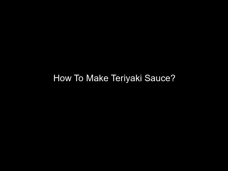 How To Make Teriyaki Sauce?