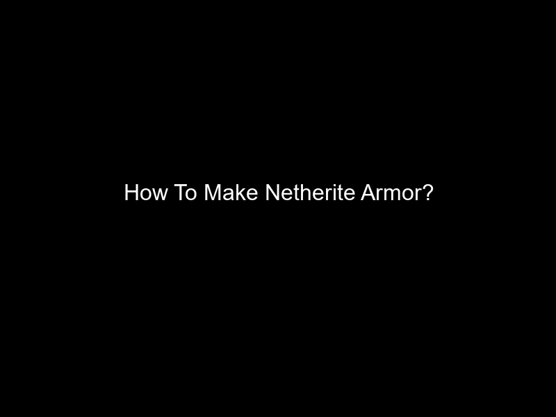 How To Make Netherite Armor?