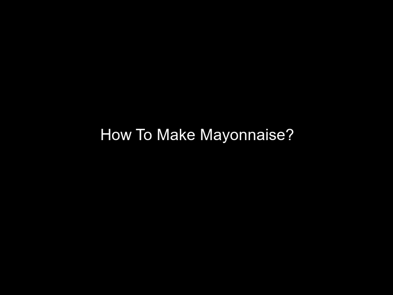 How To Make Mayonnaise?