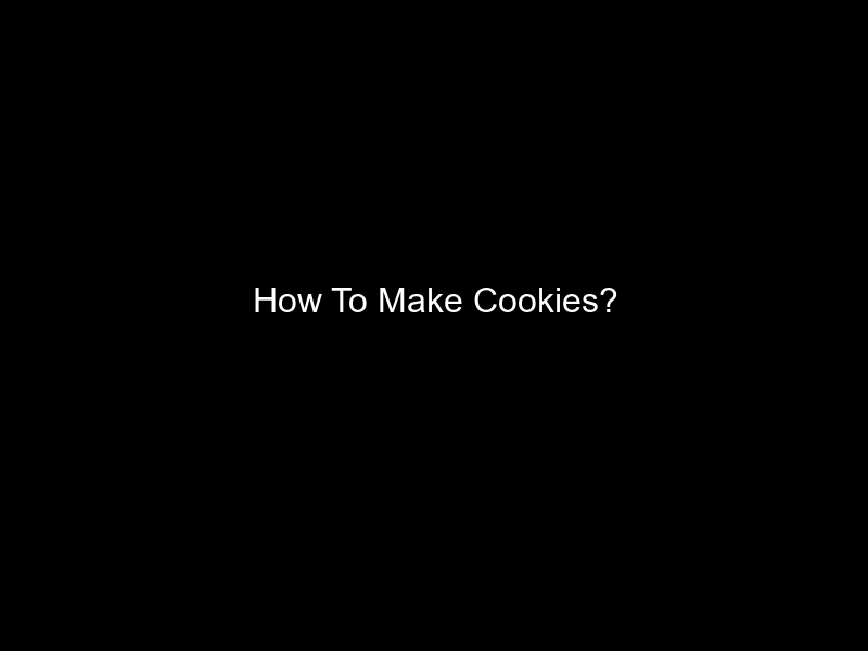 How To Make Cookies?