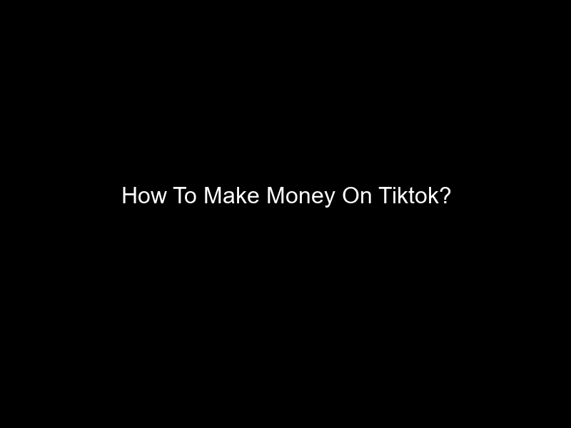 How To Make Money On Tiktok?