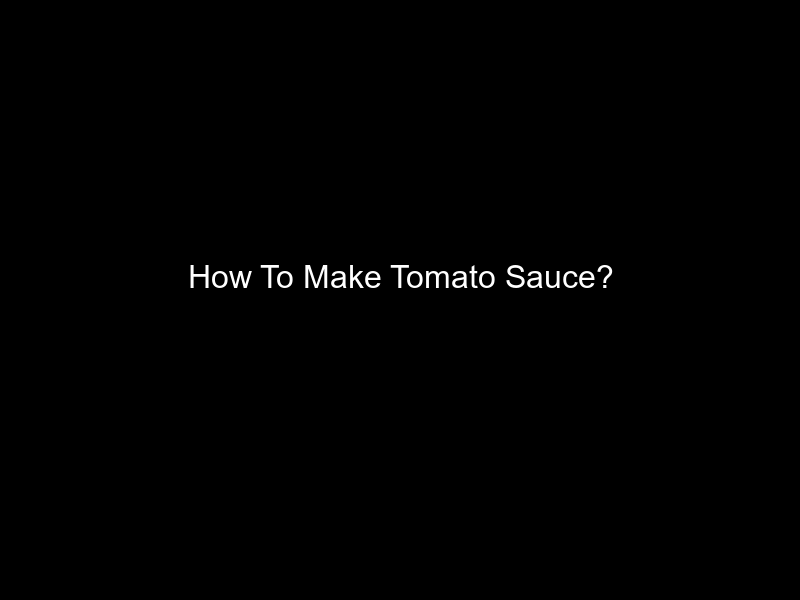 How To Make Tomato Sauce?