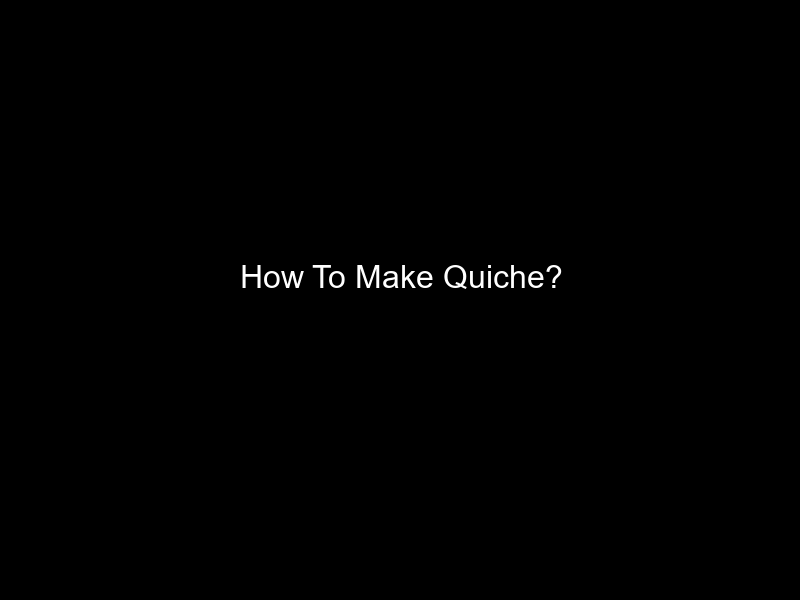 How To Make Quiche?