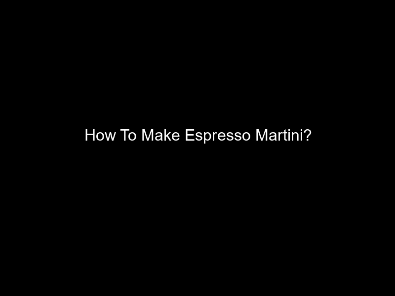 How To Make Espresso Martini?