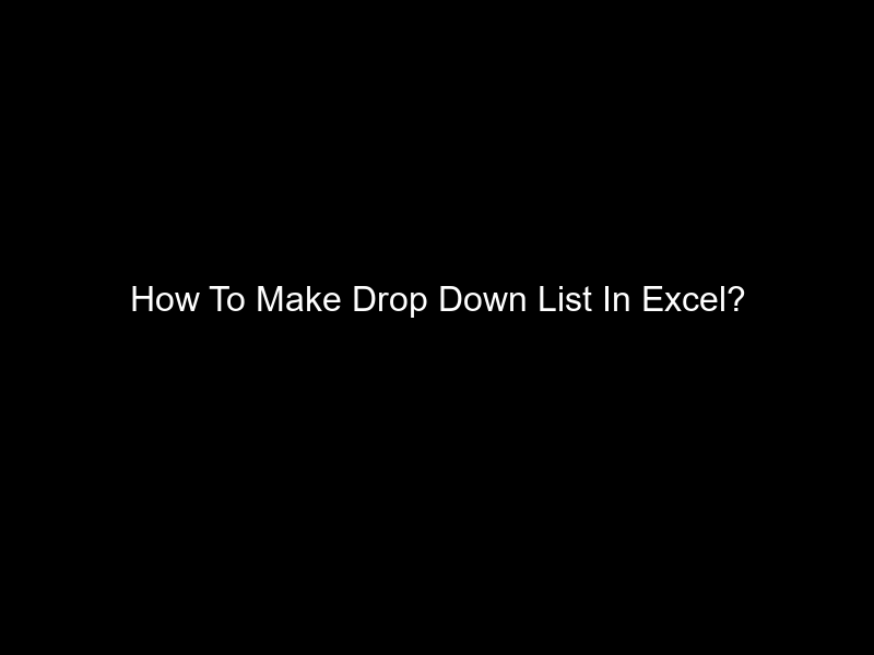 How To Make Drop Down List In Excel?