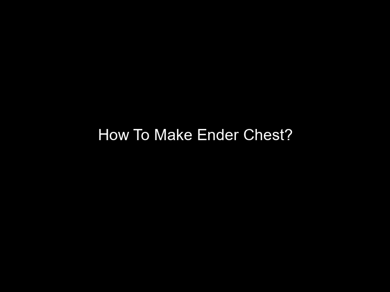 How To Make Ender Chest?