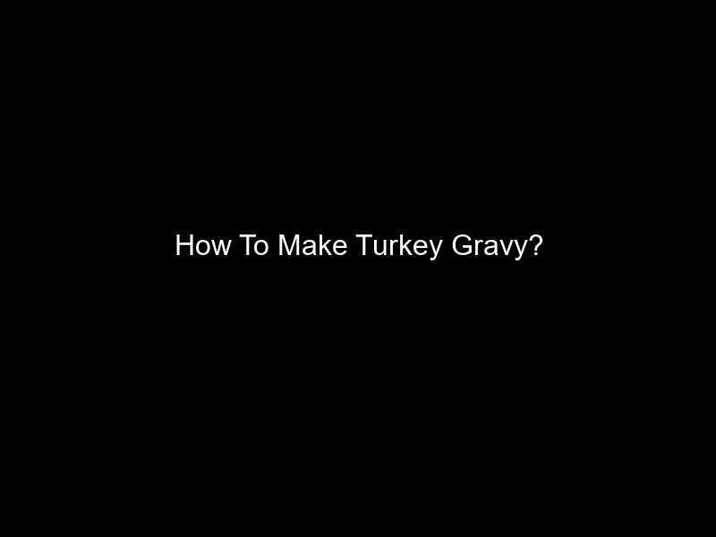 How To Make Turkey Gravy?