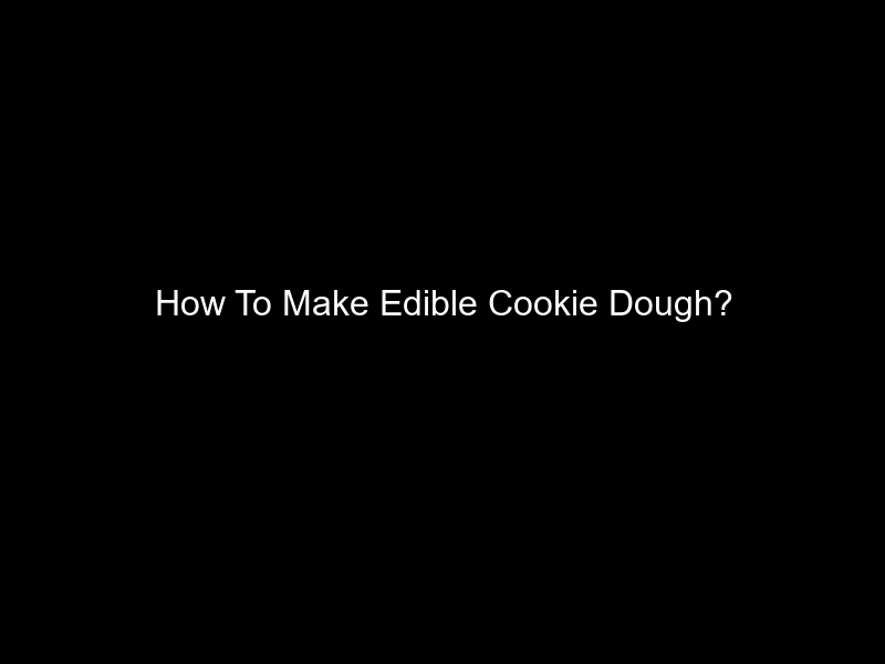 How To Make Edible Cookie Dough?