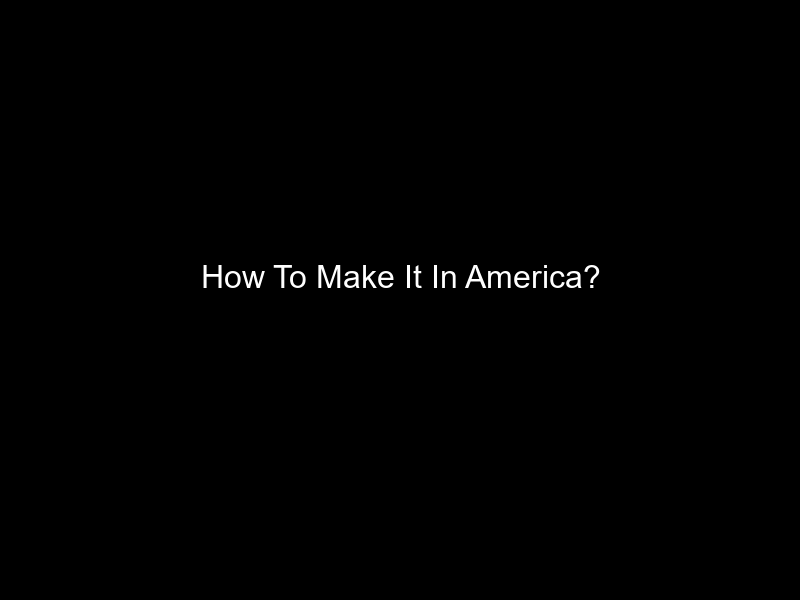 How To Make It In America?