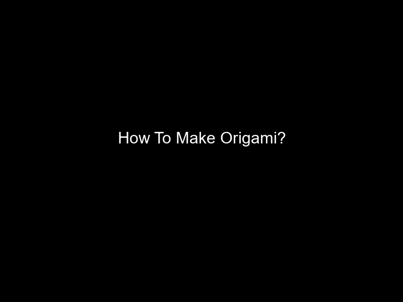 How To Make Origami?