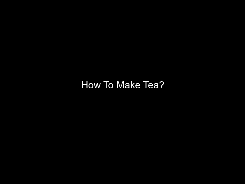 How To Make Tea?