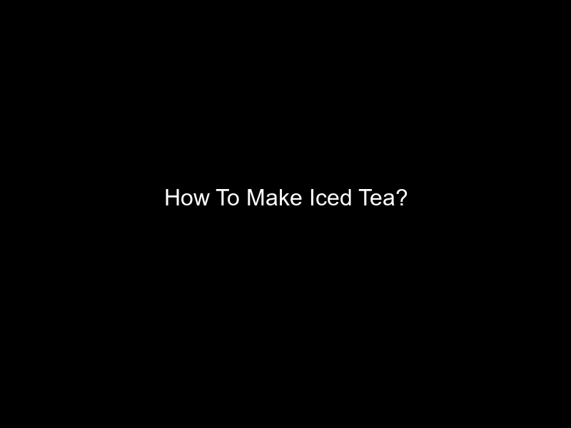 How To Make Iced Tea?