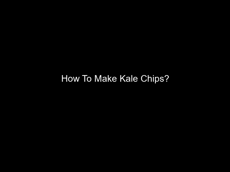 How To Make Kale Chips?