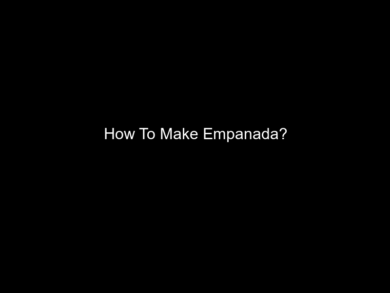 How To Make Empanada?