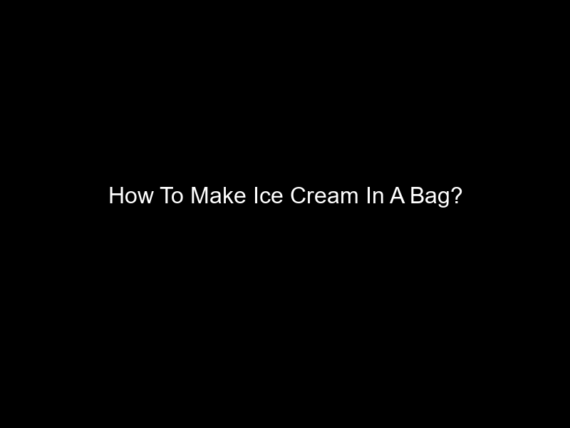 How To Make Ice Cream In A Bag?