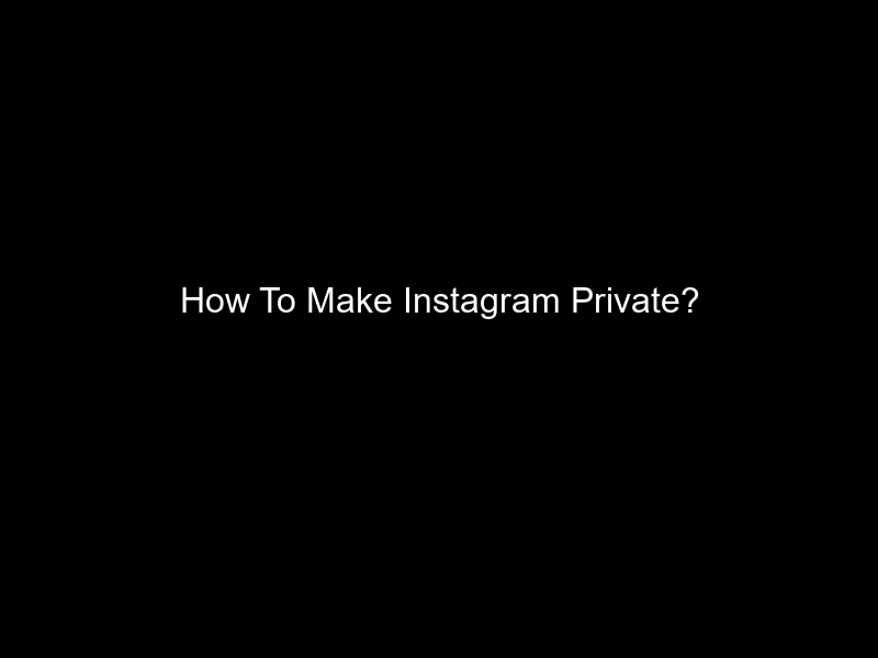 How To Make Instagram Private?