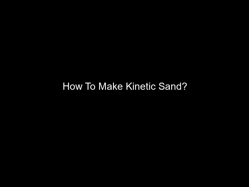 How To Make Kinetic Sand?