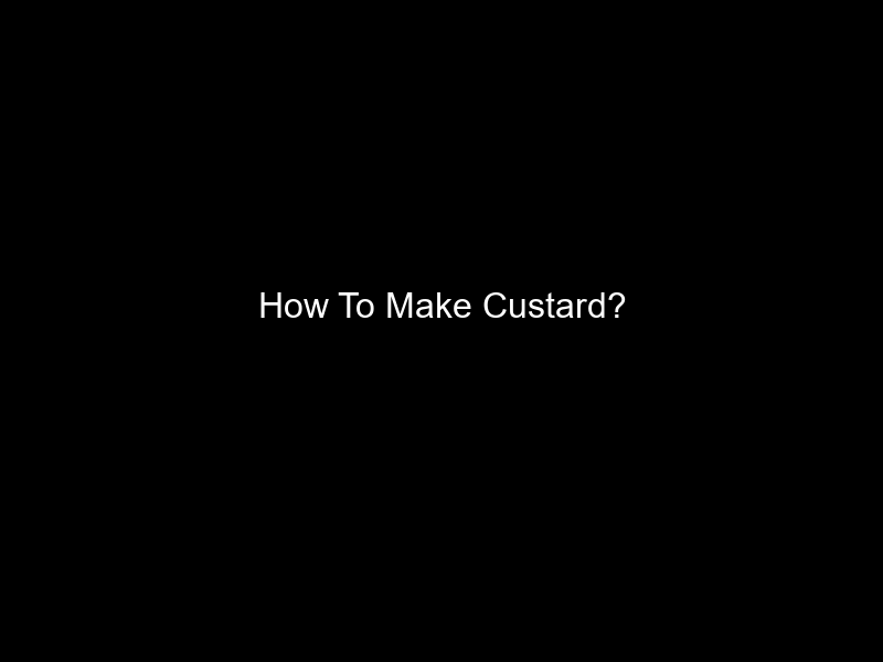 How To Make Custard?