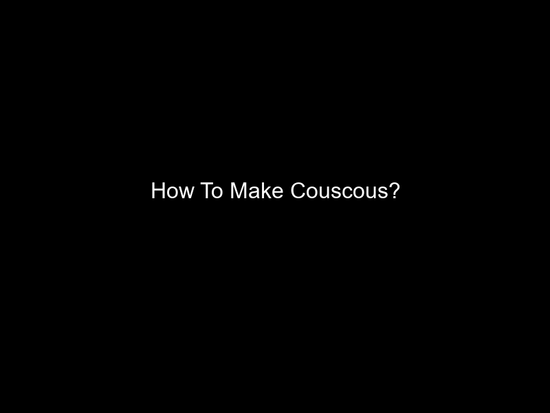 How To Make Couscous?