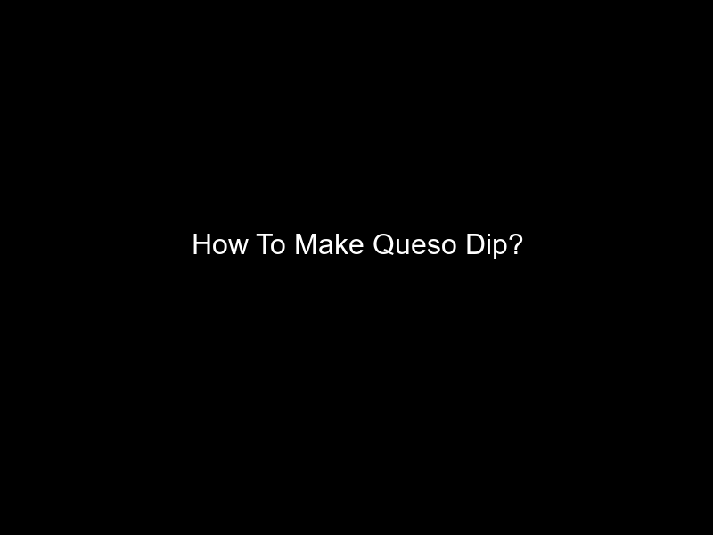 How To Make Queso Dip?