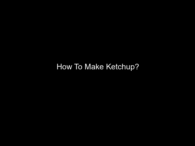 How To Make Ketchup?