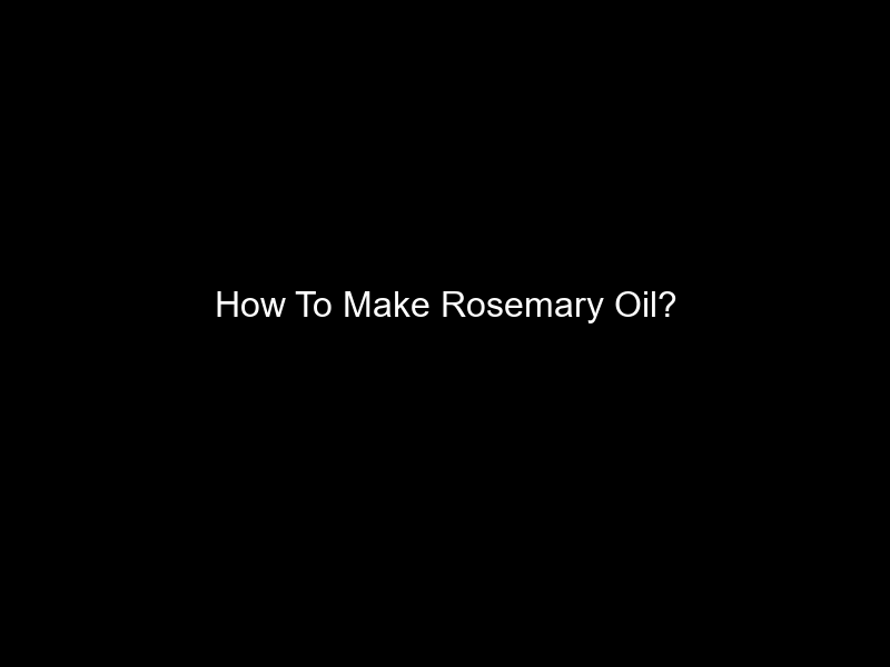 How To Make Rosemary Oil?