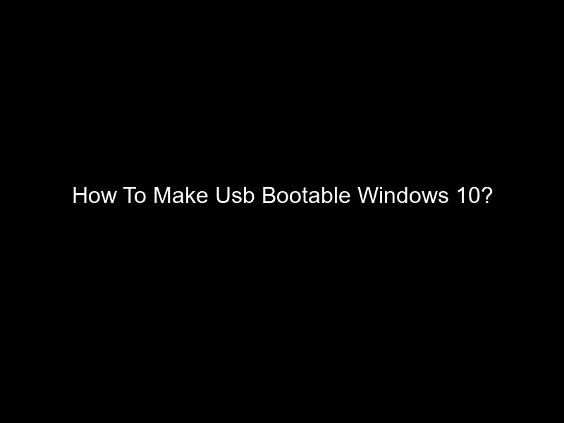 How To Make Usb Bootable Windows 10?