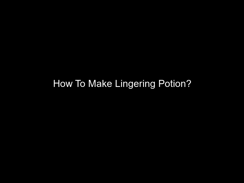 How To Make Lingering Potion?