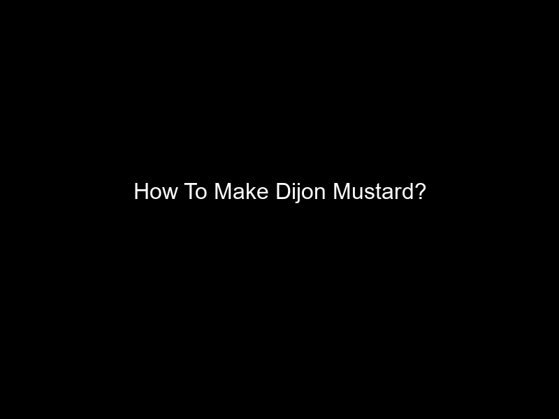 How To Make Dijon Mustard?