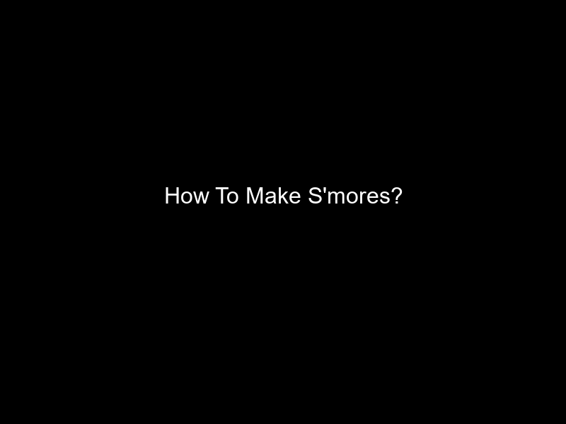 How To Make S'mores?