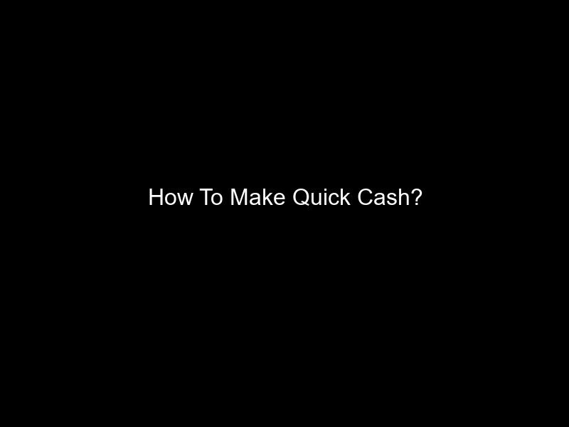 How To Make Quick Cash?