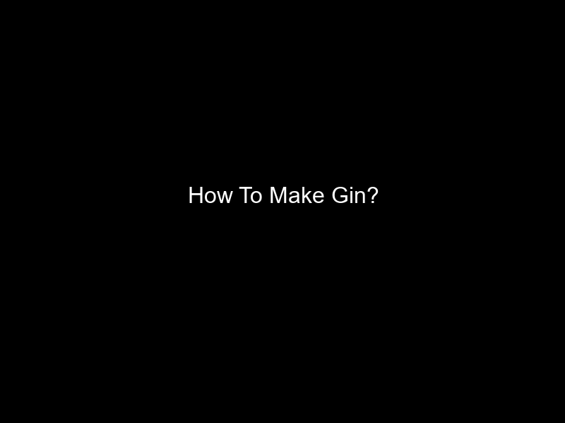 How To Make Gin?