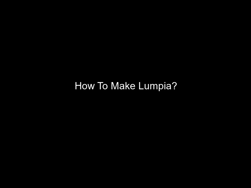 How To Make Lumpia?