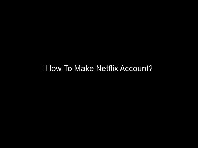 How To Make Netflix Account?