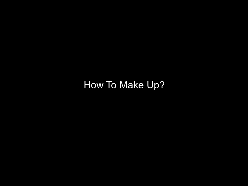 How To Make Up?