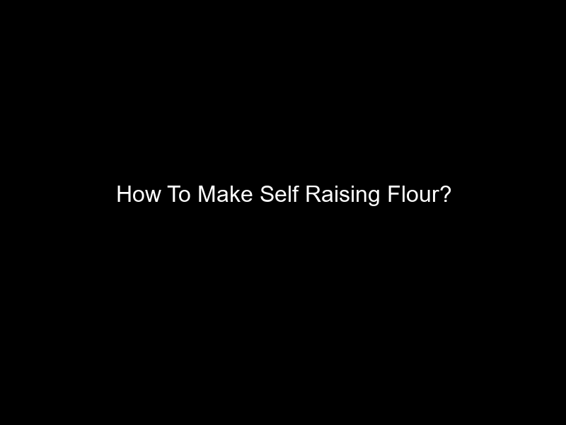 How To Make Self Raising Flour?